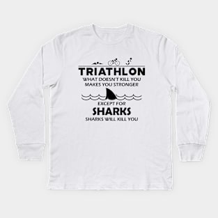 Triathlon - What doesn't kill you makes you stronger except for sharks Kids Long Sleeve T-Shirt